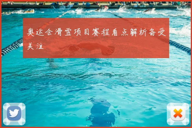 奥运会滑雪项目赛程看点解析备受关注