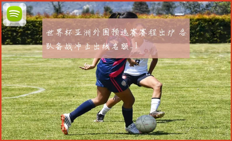 世界杯亚洲外围预选赛赛程出炉 各队备战冲击出线名额_1